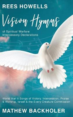 Book cover for Rees Howells, Vision Hymns of Spiritual Warfare Intercessory Declarations