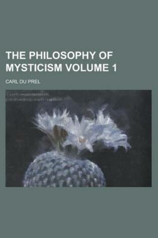 Cover of The Philosophy of Mysticism Volume 1