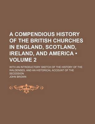 Book cover for A Compendious History of the British Churches in England, Scotland, Ireland, and America (Volume 2); With an Introductory Sketch of the History of the Waldenses, and an Historical Account of the Secession