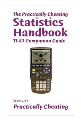 Cover of The Practically Cheating Statistics Handbook TI-83 Companion Guide