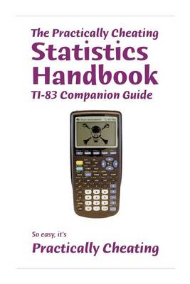 Book cover for The Practically Cheating Statistics Handbook TI-83 Companion Guide