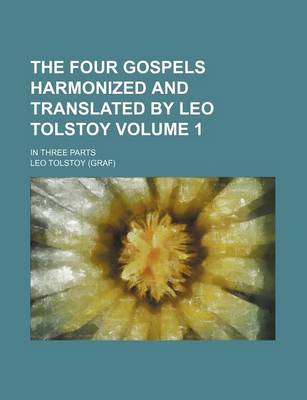 Book cover for The Four Gospels Harmonized and Translated by Leo Tolstoy Volume 1; In Three Parts