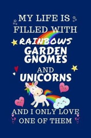 Cover of My Life Is Filled With Rainbows Garden Gnomes And Unicorns And I Only Love One Of Them