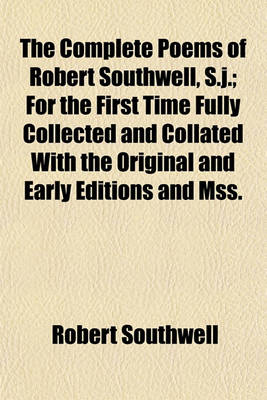 Book cover for The Complete Poems of Robert Southwell, S.J.; For the First Time Fully Collected and Collated with the Original and Early Editions and Mss.