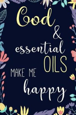 Cover of God and Essential Oils Make Me Happy