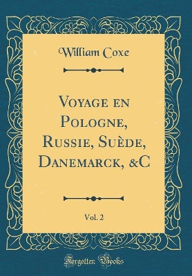 Book cover for Voyage En Pologne, Russie, Suède, Danemarck, &c, Vol. 2 (Classic Reprint)