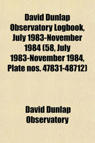 Cover of David Dunlap Observatory Logbook, July 1983-November 1984 (58, July 1983-November 1984, Plate Nos. 47831-48712)