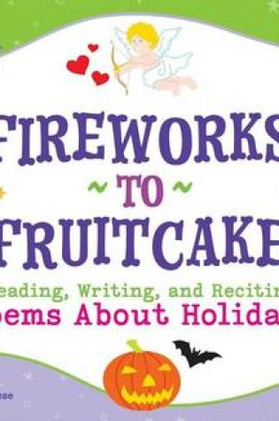 Cover of Fireworks to Fruitcake:: Reading, Writing and Reciting Poems about Holidays