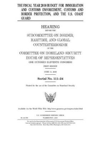 Cover of The fiscal year 2010 budget for Immigration and Customs Enforcement, Customs and Border Protection, and the U.S. Coast Guard