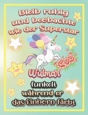 Book cover for Bleib ruhig und beobachte wie Superstar Wulmar funkelt während sie das Einhorn färbt