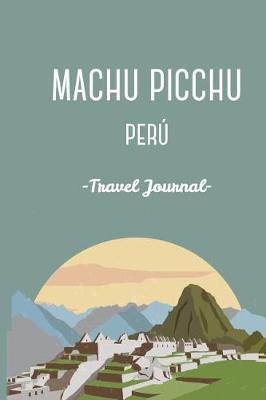 Book cover for Machu Picchu Peru Travel Journal. Diary.Traveler's Gift. Inka Trail. Wanderlust