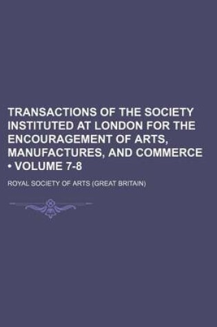 Cover of Transactions of the Society Instituted at London for the Encouragement of Arts, Manufactures, and Commerce (Volume 7-8)