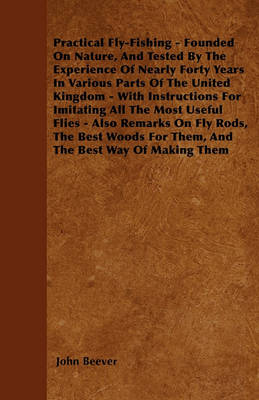 Book cover for Practical Fly-Fishing - Founded On Nature, And Tested By The Experience Of Nearly Forty Years In Various Parts Of The United Kingdom - With Instructions For Imitating All The Most Useful Flies - Also Remarks On Fly Rods, The Best Woods For Them, And The B