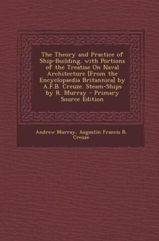 Cover of The Theory and Practice of Ship-Building. with Portions of the Treatise on Naval Architecture [From the Encyclopaedia Britannica] by A.F.B. Creuze. St