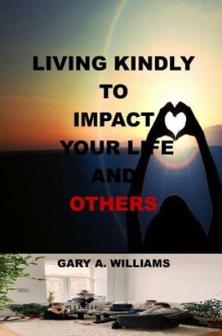 Cover of Living Kindly to Impact Your Life and Others