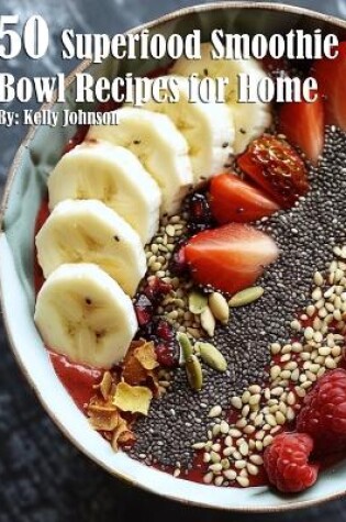 Cover of 50 Superfood Smoothie Bowl Recipes for Home