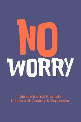 Cover of No Worry Simple Journal Prompts to Help with Anxiety Depression