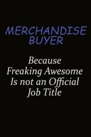 Cover of Merchandise Buyer Because Freaking Awesome Is Not An Official Job Title