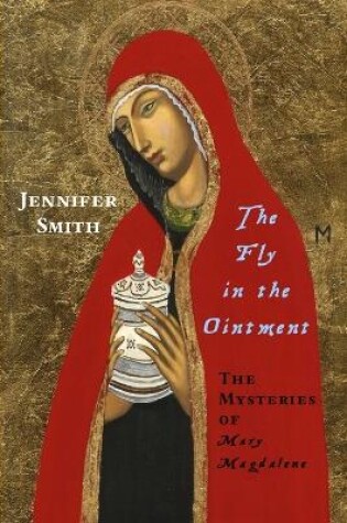 Cover of The Fly in the Ointment: the Mysteries of Mary Magdalene