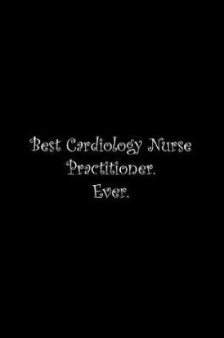 Cover of Best Cardiology Nurse Practitioner. Ever