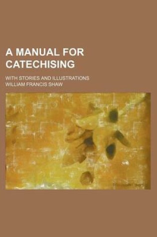 Cover of A Manual for Catechising; With Stories and Illustrations