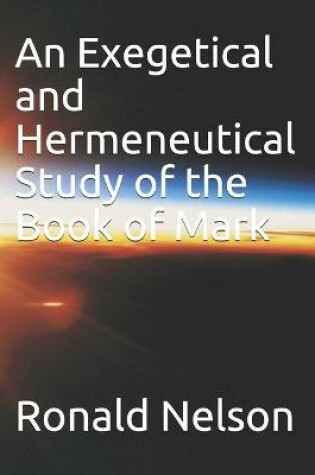 Cover of An Exegetical and Hermeneutical Study of the Book of Mark