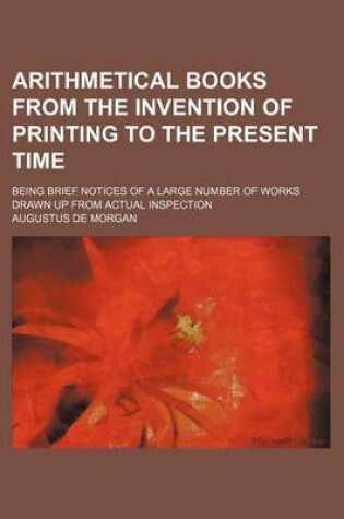 Cover of Arithmetical Books from the Invention of Printing to the Present Time; Being Brief Notices of a Large Number of Works Drawn Up from Actual Inspection