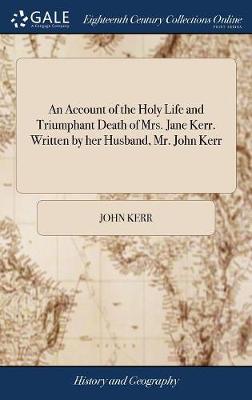 Book cover for An Account of the Holy Life and Triumphant Death of Mrs. Jane Kerr. Written by Her Husband, Mr. John Kerr