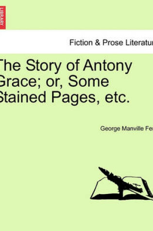 Cover of The Story of Antony Grace; Or, Some Stained Pages, Etc.