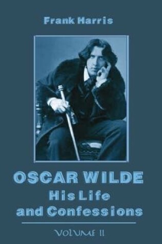 Cover of Oscar Wilde : His Life and Confessions, Volume II (Illustrated)