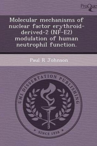 Cover of Molecular Mechanisms of Nuclear Factor Erythroid-Derived-2 (Nf-E2) Modulation of Human Neutrophil Function