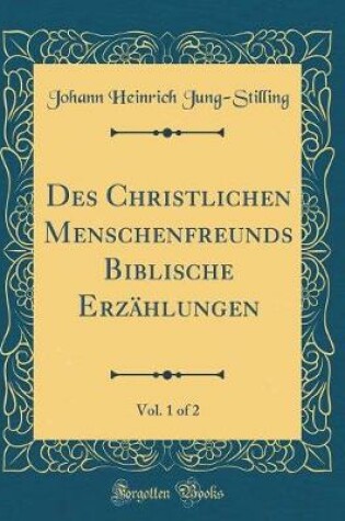 Cover of Des Christlichen Menschenfreunds Biblische Erzählungen, Vol. 1 of 2 (Classic Reprint)