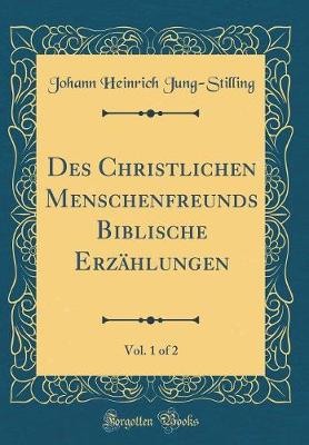 Book cover for Des Christlichen Menschenfreunds Biblische Erzählungen, Vol. 1 of 2 (Classic Reprint)