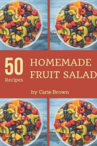 Cover of 50 Homemade Fruit Salad Recipes