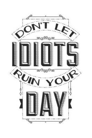 Cover of Don't Let Idiots Ruin Your Day