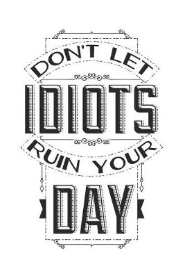 Book cover for Don't Let Idiots Ruin Your Day