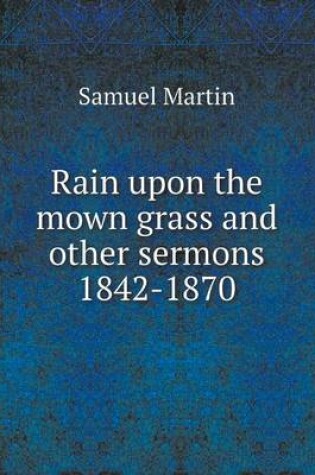 Cover of Rain upon the mown grass and other sermons 1842-1870