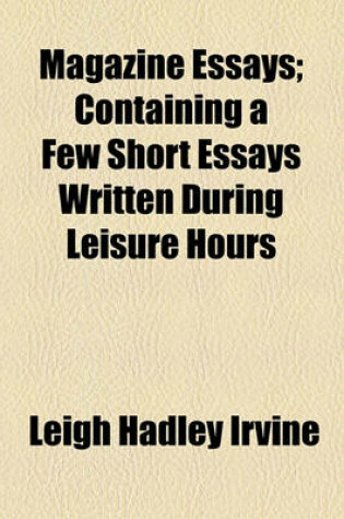 Cover of Magazine Essays; Containing a Few Short Essays Written During Leisure Hours