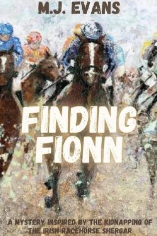 Cover of Finding Fionn-A Mystery Inspired by the Kidnapping of the Irish Racehorse Shergar