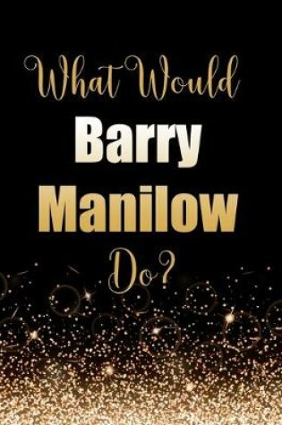 Cover of What Would Barry Manilow Do?