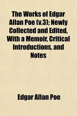 Book cover for The Works of Edgar Allan Poe (V.3); Newly Collected and Edited, with a Memoir, Critical Introductions, and Notes