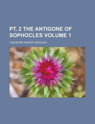 Book cover for PT. 2 the Antigone of Sophocles Volume 1