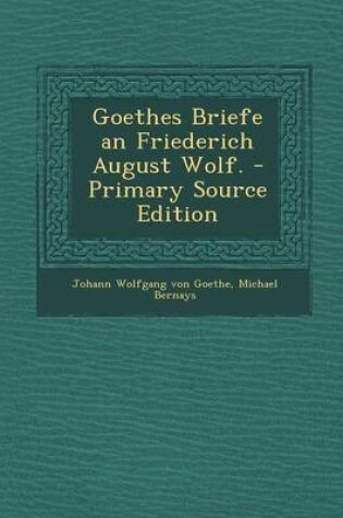 Cover of Goethes Briefe an Friederich August Wolf. - Primary Source Edition