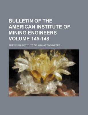 Book cover for Bulletin of the American Institute of Mining Engineers Volume 145-148