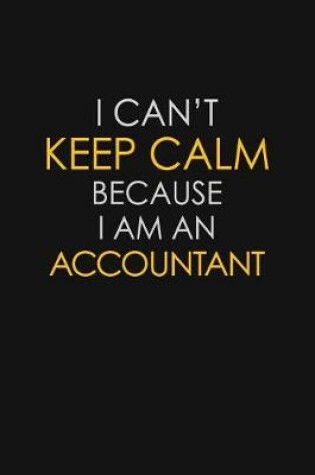 Cover of I Can't Keep Calm Because I Am A Accountant