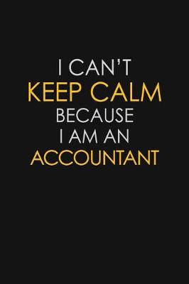 Book cover for I Can't Keep Calm Because I Am A Accountant