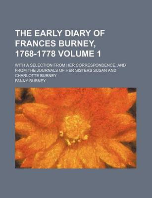 Book cover for The Early Diary of Frances Burney, 1768-1778; With a Selection from Her Correspondence, and from the Journals of Her Sisters Susan and Charlotte Burney Volume 1