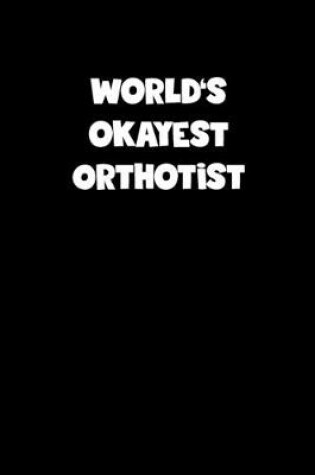 Cover of World's Okayest Orthotist Notebook - Orthotist Diary - Orthotist Journal - Funny Gift for Orthotist