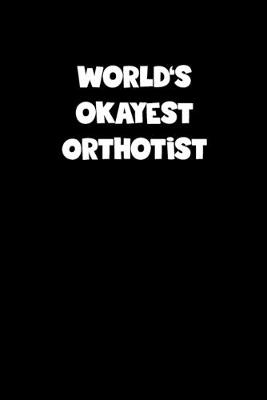 Book cover for World's Okayest Orthotist Notebook - Orthotist Diary - Orthotist Journal - Funny Gift for Orthotist