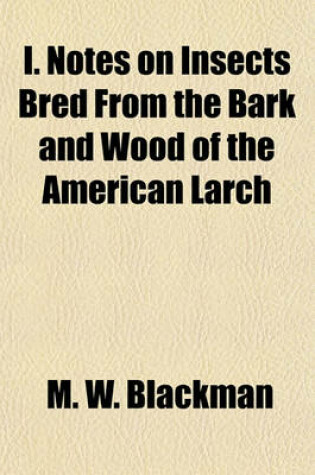 Cover of I. Notes on Insects Bred from the Bark and Wood of the American Larch